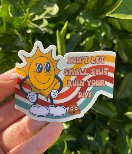 Dont let small shit ruin your day Sticker